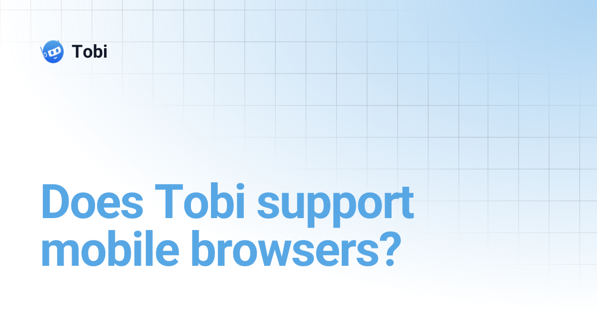 Does Tobi support mobile browsers? | Tobi